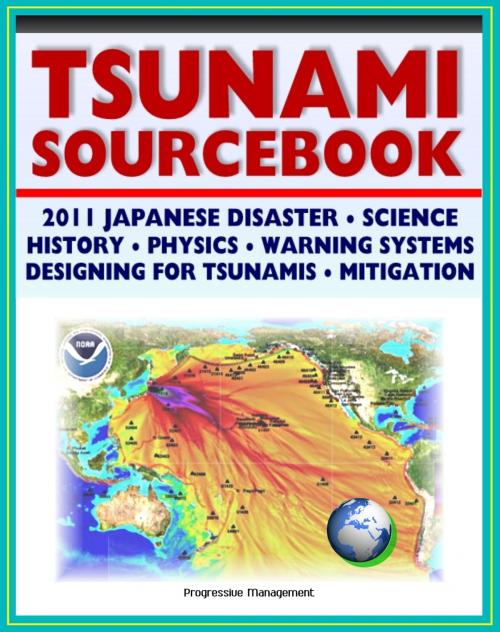 Cover of the book 2011 Tsunami Sourcebook: Japanese Disaster, Science and Survival Guides, History, Physics, Detection and Forecasting, Warning Systems, Designing for Tsunamis, Hazard Mitigation Programs by Progressive Management, Progressive Management