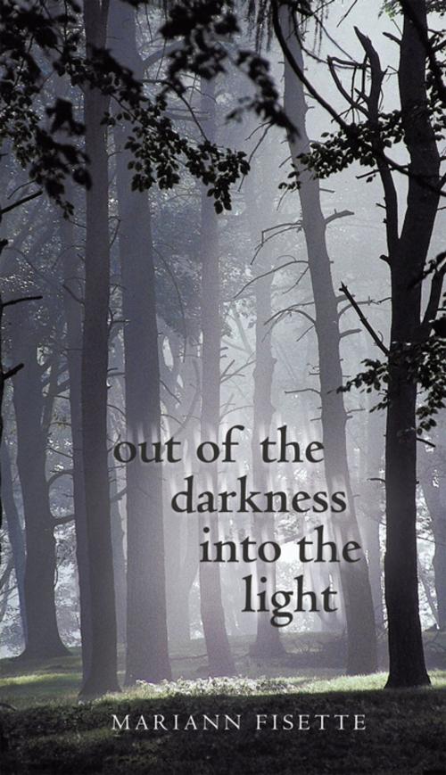 Cover of the book Out of the Darkness into the Light by Mariann Fisette, iUniverse