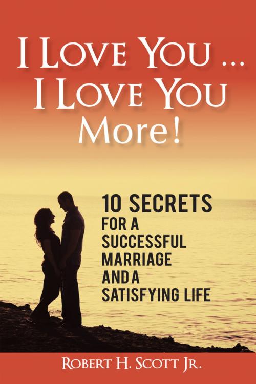 Cover of the book I Love You ... I Love You More! by Robert H. Scott Jr., iUniverse