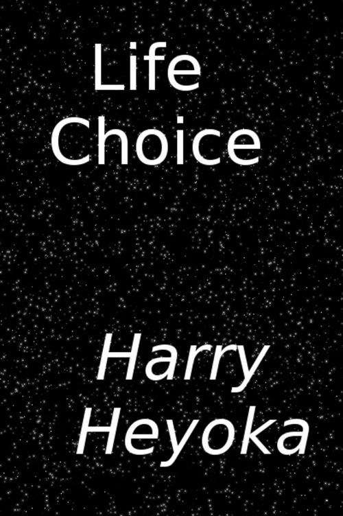 Cover of the book Life Choice by Harry Heyoka, Harry Heyoka