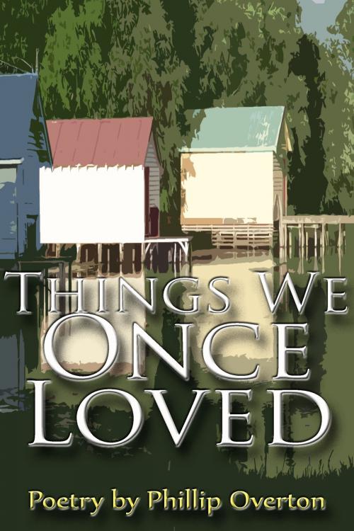 Cover of the book Things We Once Loved by Phillip Overton, Phillip Overton