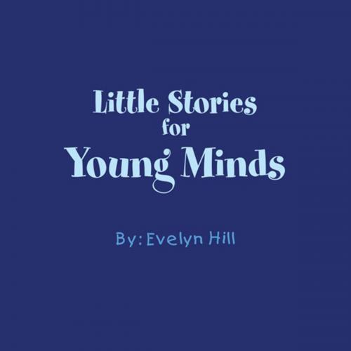 Cover of the book Little Stories for Young Minds by Evelyn Hill, Xlibris US