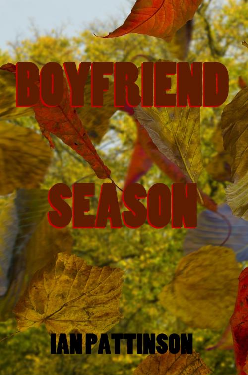 Cover of the book Spinneyhead Shorts 1- Boyfriend Season by Ian Pattinson, Ian Pattinson
