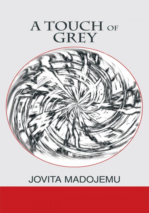 Cover of the book A Touch of Grey by Jovita Madojemu, AuthorHouse UK