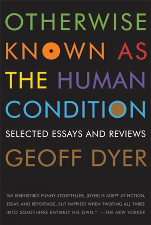 Cover of the book Otherwise Known as the Human Condition by Geoff Dyer, Graywolf Press