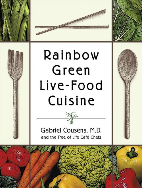 Cover of the book Rainbow Green Live-Food Cuisine by Gabriel Cousens, M.D., Tree of Life Cafe Chefs, Eliot Rosen, North Atlantic Books