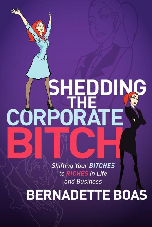 Cover of the book Shedding the Corporate Bitch by Bernadette Boas, Morgan James Publishing