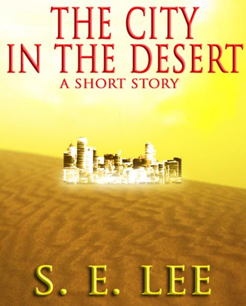 Cover of the book The City in the Desert: a military adventure-science fiction short story by S. E. Lee, Crescere Publishing