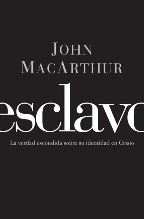 Cover of the book Esclavo by John F. MacArthur, Grupo Nelson