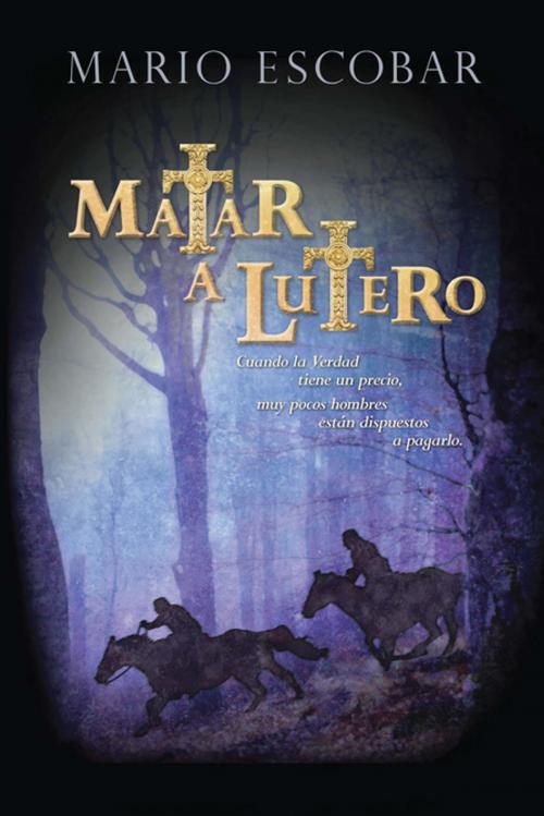 Cover of the book Matar a Lutero by Mario Escobar, Grupo Nelson