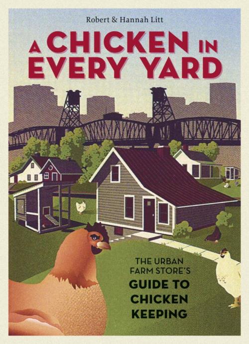 Cover of the book A Chicken in Every Yard by Robert Litt, Hannah Litt, Potter/Ten Speed/Harmony/Rodale