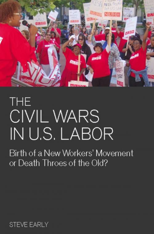 Cover of the book The Civil Wars in U.S. Labor by Steve Early, Haymarket Books
