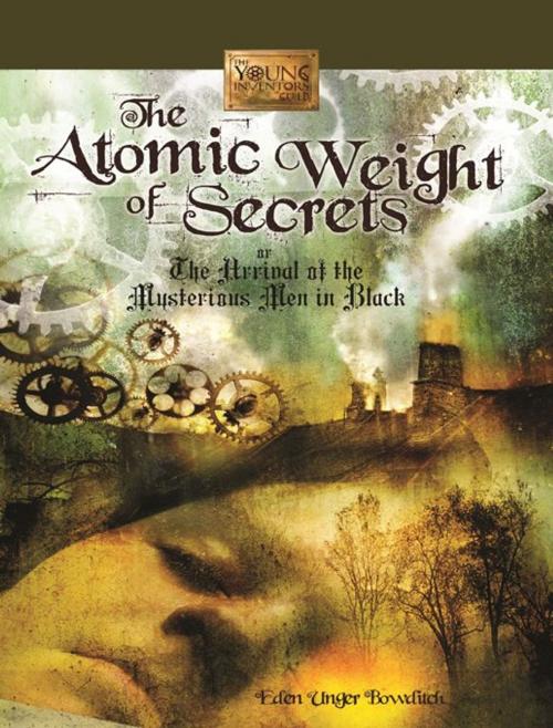 Cover of the book The Atomic Weight of Secrets or The Arrival of the Mysterious Men in Black by Eden Unger Bowditch, Bancroft Press