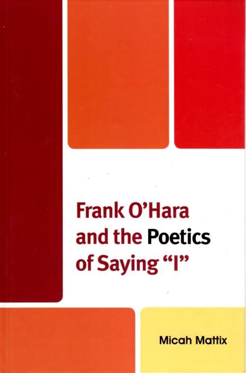 Cover of the book Frank O'Hara and the Poetics of Saying 'I' by Micah Mattix, Fairleigh Dickinson University Press