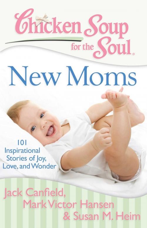 Cover of the book Chicken Soup for the Soul: New Moms by Jack Canfield, Mark Victor Hansen, Susan M. Heim, Chicken Soup for the Soul
