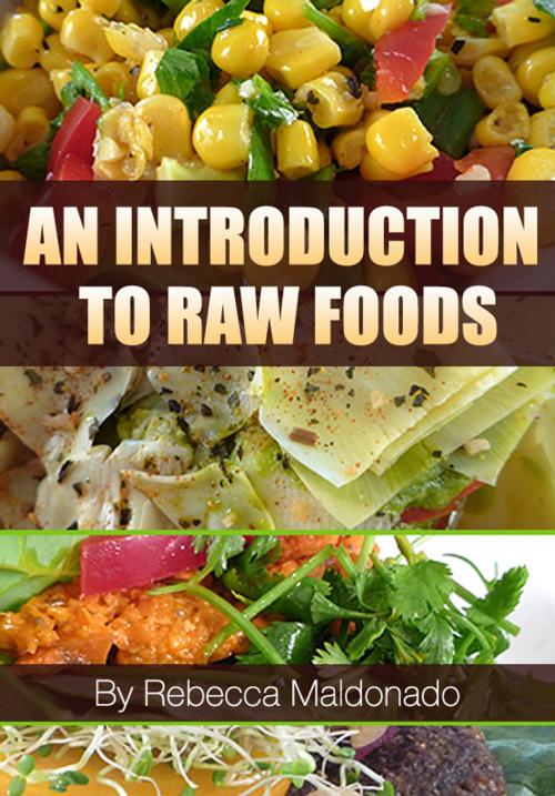 Cover of the book An Introduction To Raw Foods by Rebecca Maldonado, Rebecca Maldonado
