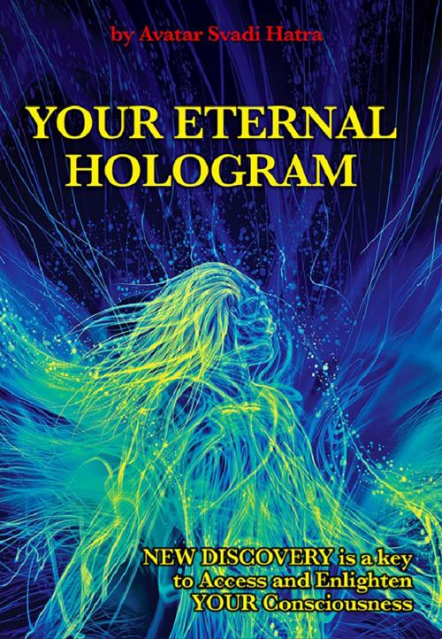Cover of the book YOUR ETERNAL HOLOGRAM by Avatar Svadi Hatra, BookBaby