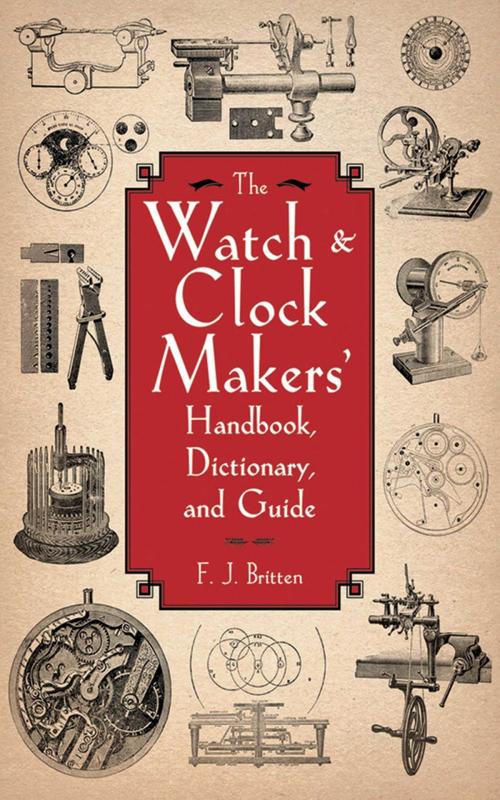 Cover of the book The Watch & Clock Makers' Handbook, Dictionary, and Guide by F. J. Britten, Skyhorse