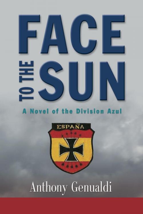 Cover of the book Face to the Sun: A Novel of the Division Azul by Anthony Genualdi, BookLocker.com, Inc.