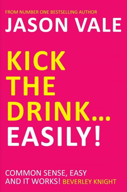 Cover of the book Kick the Drink... Easily! by Jason Vale, Crown House Publishing