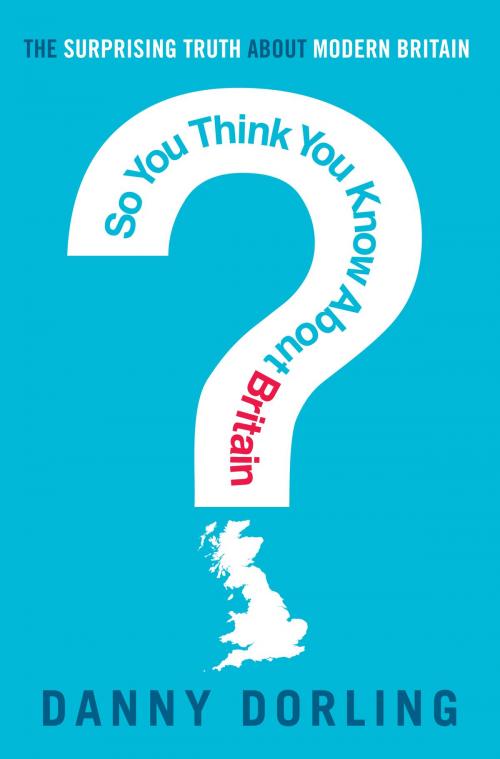 Cover of the book So You Think You Know About Britain? by Danny Dorling, Little, Brown Book Group