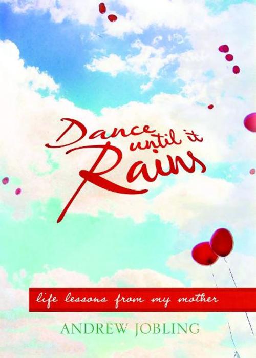 Cover of the book Dance Until It Rains: Life lessons from my mother by Andrew Jobling, Exisle Publishing