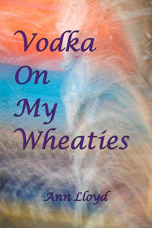 Cover of the book Vodka On My Wheaties by Ann Lloyd, John Guevin