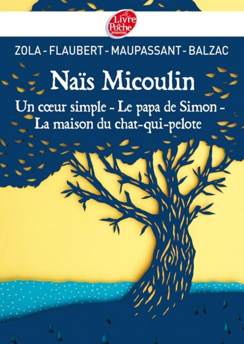 Cover of the book Naïs Micoulin, Un coeur simple, Le papa de Simon, La maison du chat-qui-pelote by Gustave Flaubert, Guy de Maupassant, Livre de Poche Jeunesse