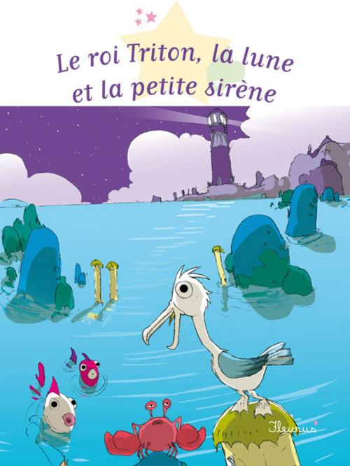 Cover of the book Le roi Triton, la lune et la petite sirène by Sophie De Mullenheim, Fleurus