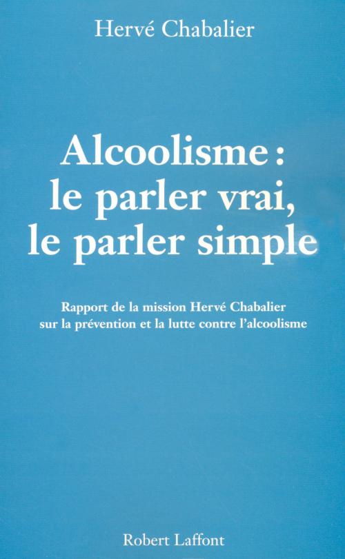 Cover of the book Alcoolisme : Le parler vrai, le parler simple by Hervé CHABALIER, Groupe Robert Laffont