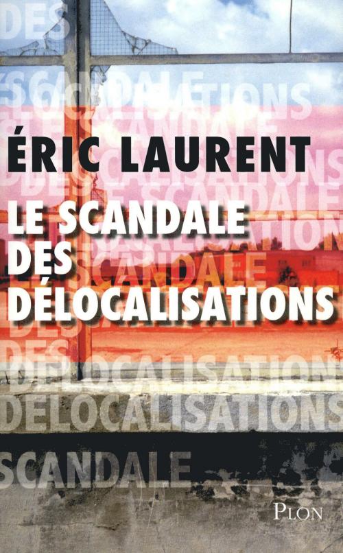 Cover of the book Le scandale des délocalisations by Éric LAURENT, Place des éditeurs