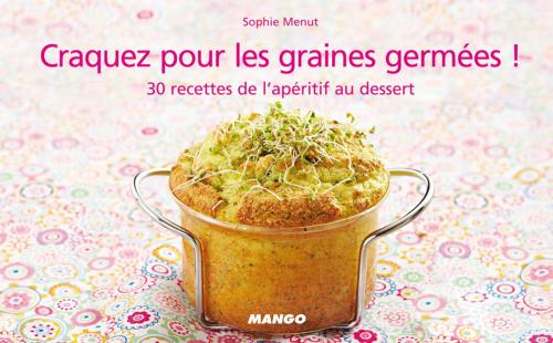 Cover of the book Craquez pour les graines germées ! by Sophie Menut, Mango
