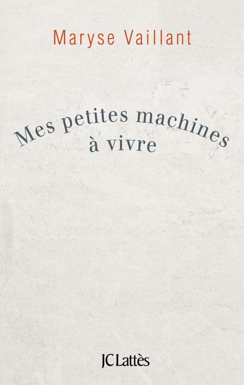 Cover of the book Mes petites machines à vivre by Maryse Vaillant, JC Lattès