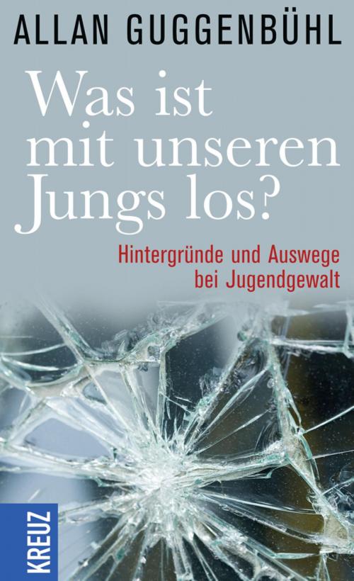 Cover of the book Was ist mit unseren Jungs los? by Allan Guggenbühl, Kreuz Verlag