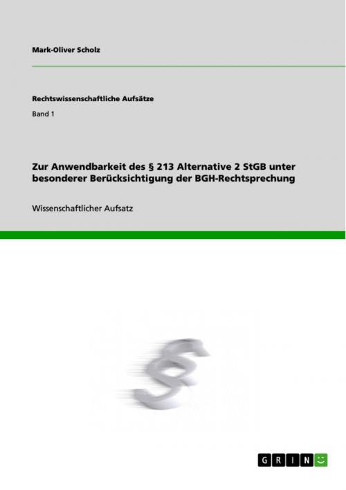 Cover of the book Zur Anwendbarkeit des § 213 Alternative 2 StGB unter besonderer Berücksichtigung der BGH-Rechtsprechung by Mark-Oliver Scholz, GRIN Verlag