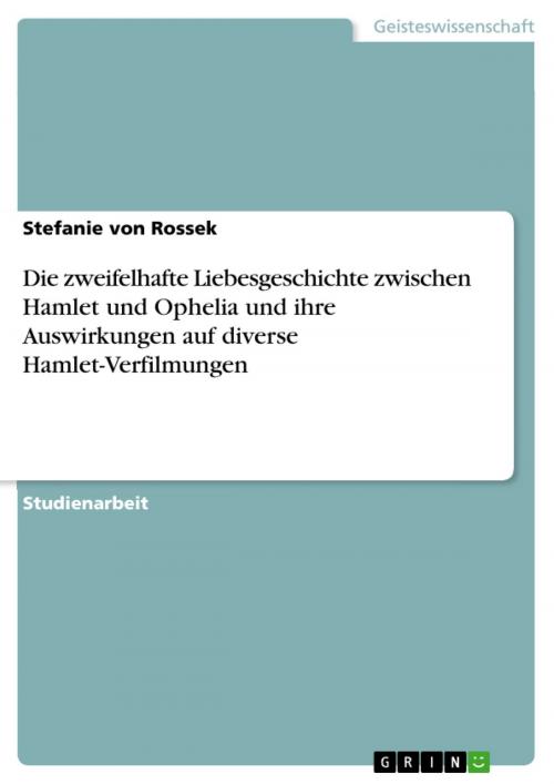Cover of the book Die zweifelhafte Liebesgeschichte zwischen Hamlet und Ophelia und ihre Auswirkungen auf diverse Hamlet-Verfilmungen by Stefanie von Rossek, GRIN Verlag