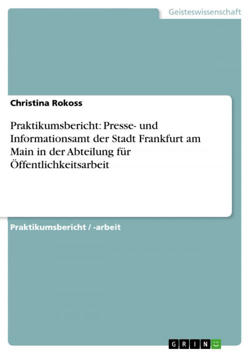 Cover of the book Praktikumsbericht: Presse- und Informationsamt der Stadt Frankfurt am Main in der Abteilung für Öffentlichkeitsarbeit by Christina Rokoss, GRIN Verlag