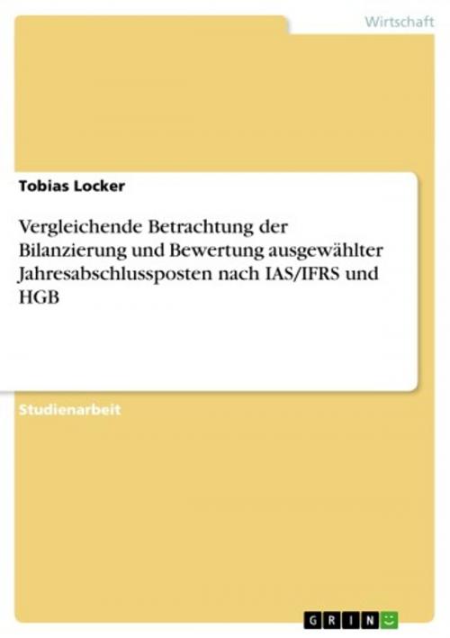 Cover of the book Vergleichende Betrachtung der Bilanzierung und Bewertung ausgewählter Jahresabschlussposten nach IAS/IFRS und HGB by Tobias Locker, GRIN Verlag