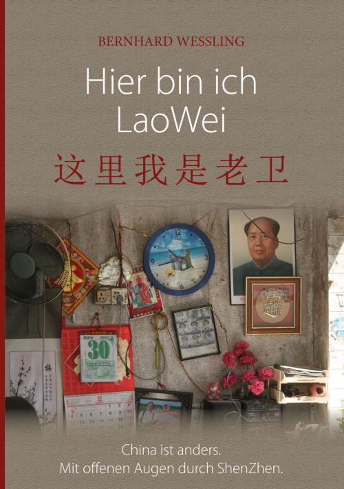Cover of the book Hier bin ich Lao Wei by Bernhard Wessling, Books on Demand