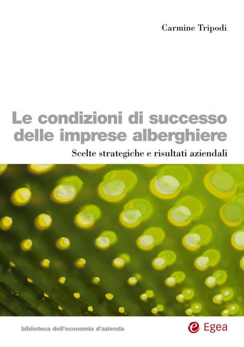 Cover of the book Le condizioni di successo delle imprese alberghiere by Carmine Tripodi, Egea