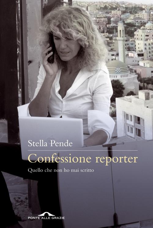 Cover of the book Confessione reporter by Stella Pende, Ponte alle Grazie