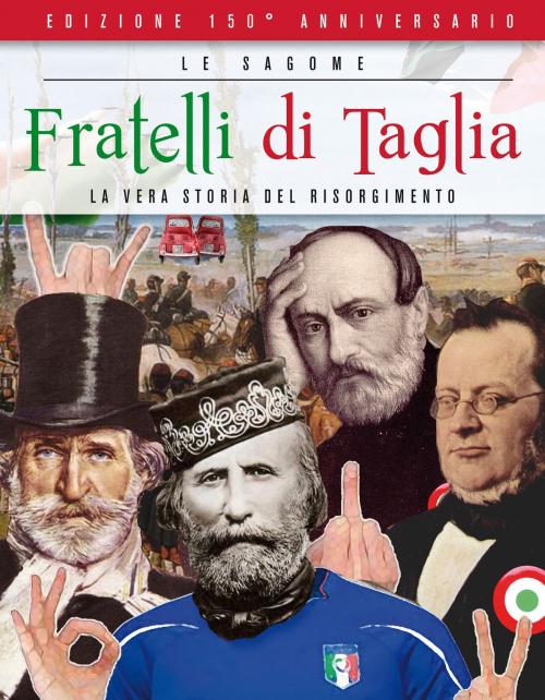 Cover of the book Fratelli di taglia. La vera storia del risorgimento by AA.VV., Sagoma