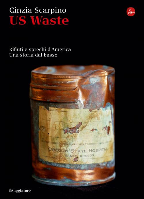 Cover of the book US Waste. Rifiuti e sprechi d'America. Una storia dal basso by Cinzia Scarpino, Il Saggiatore