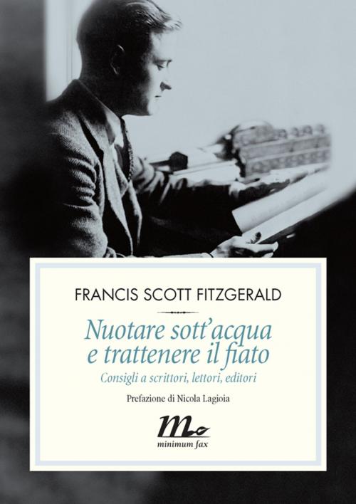 Cover of the book Nuotare sott'acqua e trattenere il fiato. Consigli a scrittori, lettori, editori by Francis Scott Fitzgerald, minimum fax