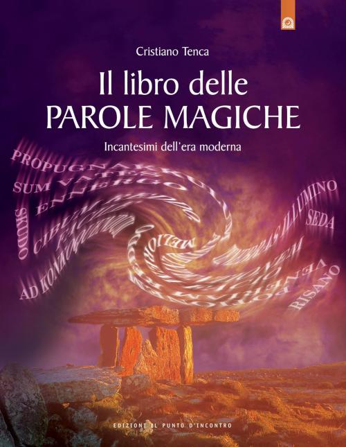 Cover of the book Il libro delle parole magiche by Cristiano Tenca, Edizioni il Punto d'Incontro