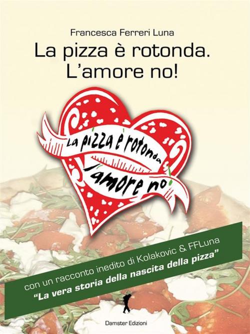 Cover of the book La pizza è rotonda. L'amore no! by Francesca Ferreri Luna, Eroxè