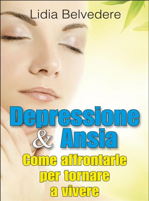 Cover of the book Depressione e Ansia - come affrontarle e tornare a vivere by Lidia Belvedere, SEM