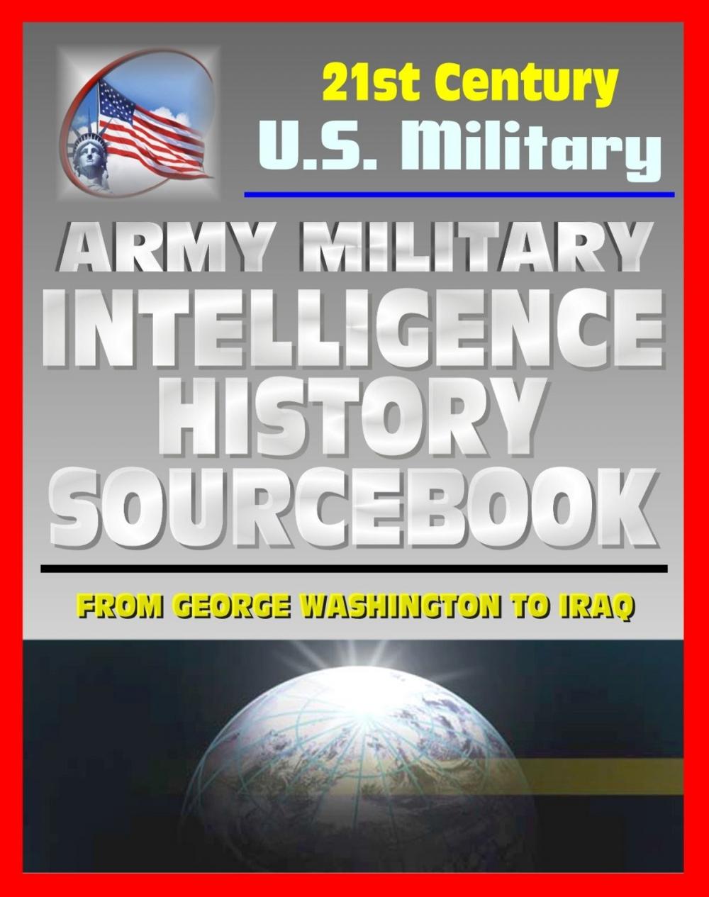 Big bigCover of 21st Century U.S. Military Documents: Army Military Intelligence History Sourcebook - Comprehensive History from George Washington to the Civil War, World War I and II, and Desert Storm