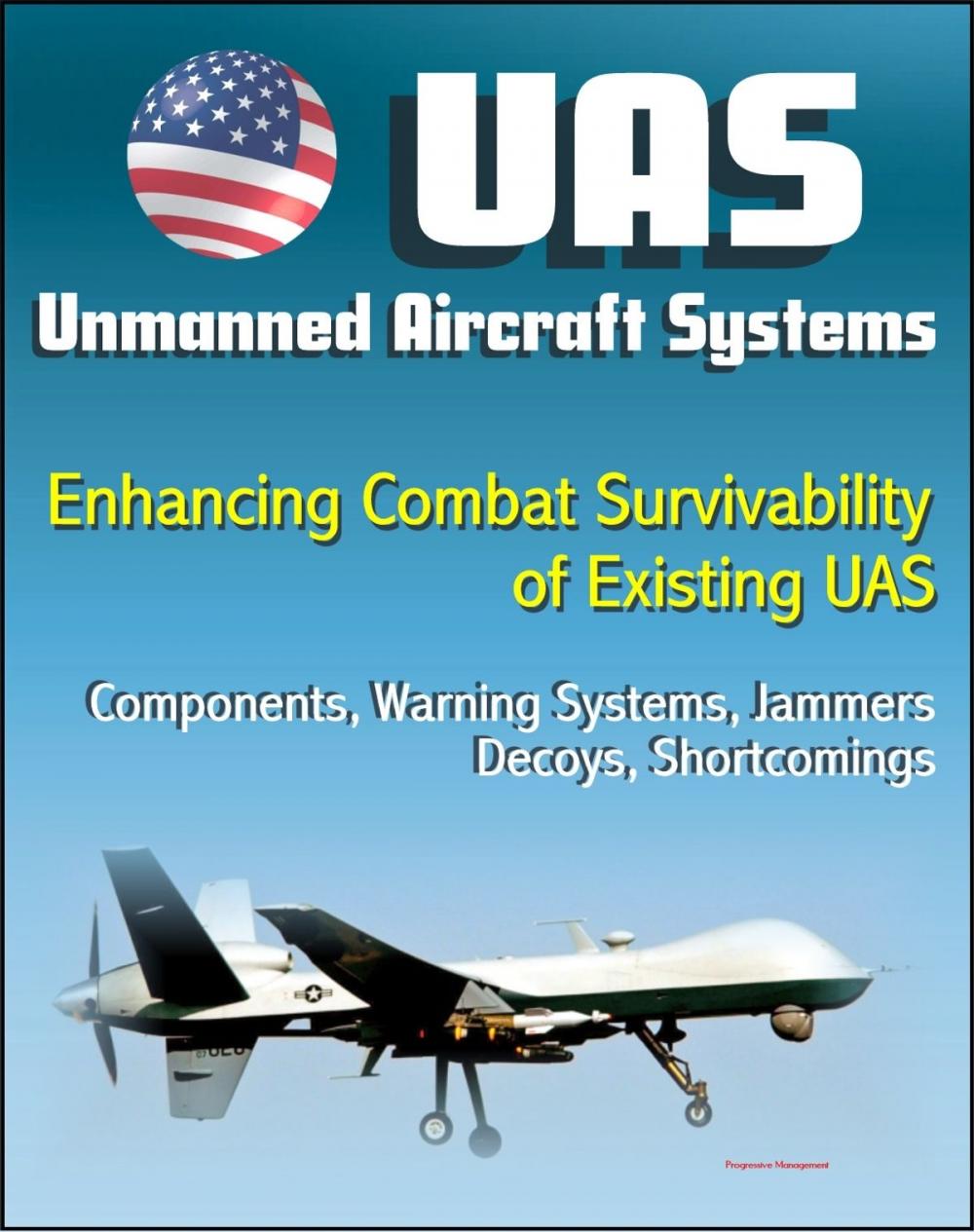 Big bigCover of Unmanned Aircraft Systems (UAS): Enhancing Combat Survivability of Existing Unmanned Aircraft Systems - Components, Warning Systems, Jammers, Decoys, Shortcomings (UAVs, Remotely Piloted Aircraft)
