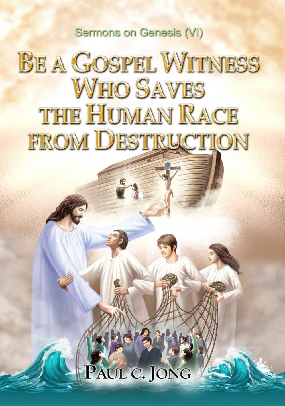 Big bigCover of Sermons on Genesis(VI) - Be A Gospel Witness Who Saves The Human Race From Destruction